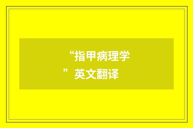 “指甲病理学”英文翻译