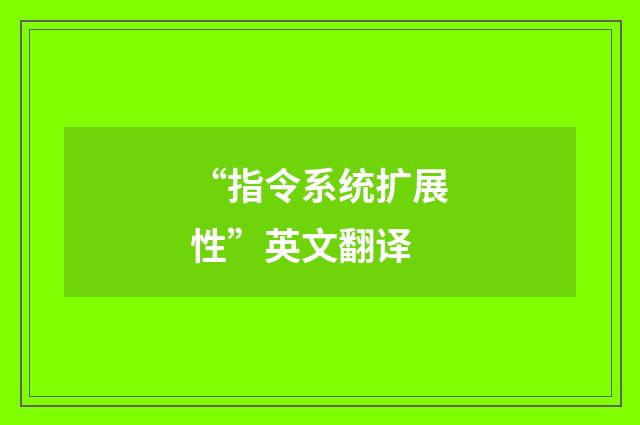“指令系统扩展性”英文翻译
