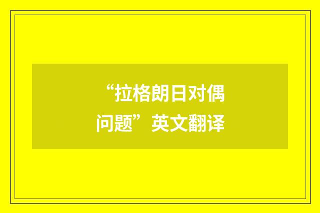 “拉格朗日对偶问题”英文翻译