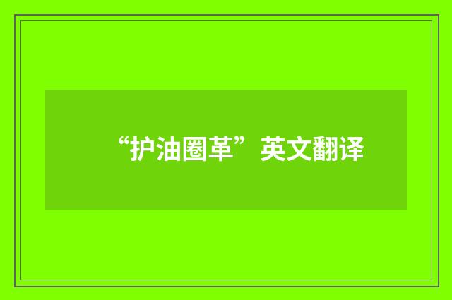 “护油圈革”英文翻译