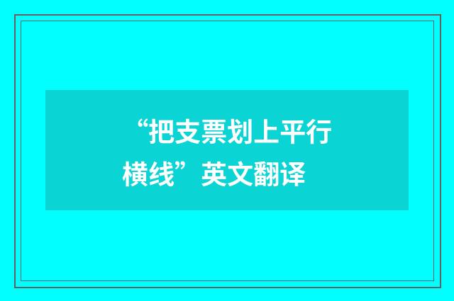 “把支票划上平行横线”英文翻译