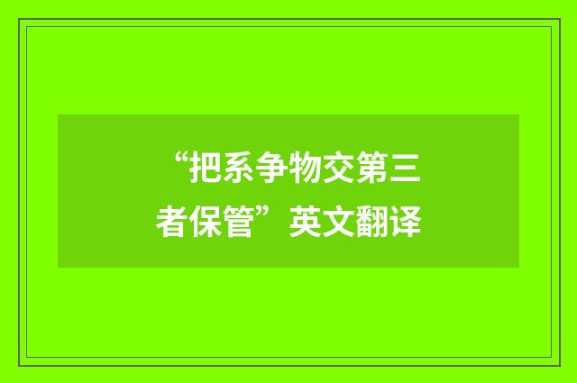 “把系争物交第三者保管”英文翻译
