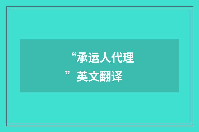 “承运人代理”英文翻译