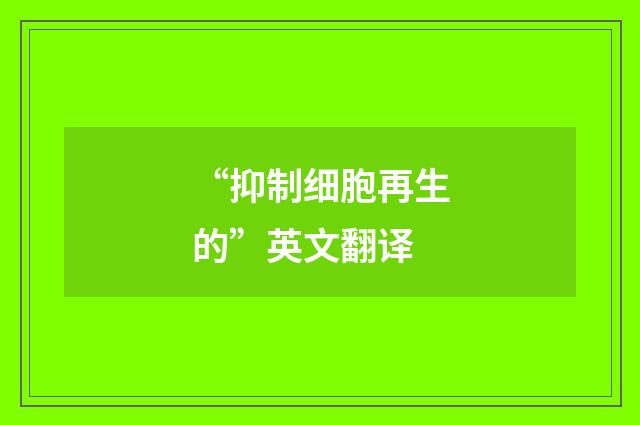 “抑制细胞再生的”英文翻译