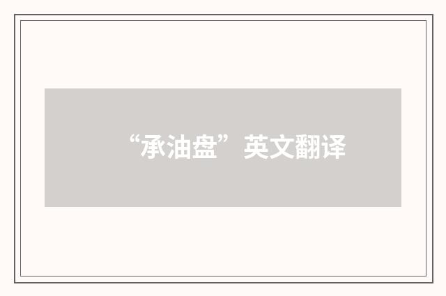 “承油盘”英文翻译