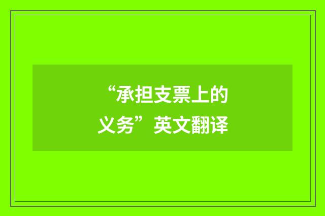 “承担支票上的义务”英文翻译