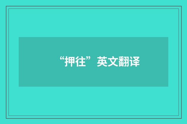 “押往”英文翻译