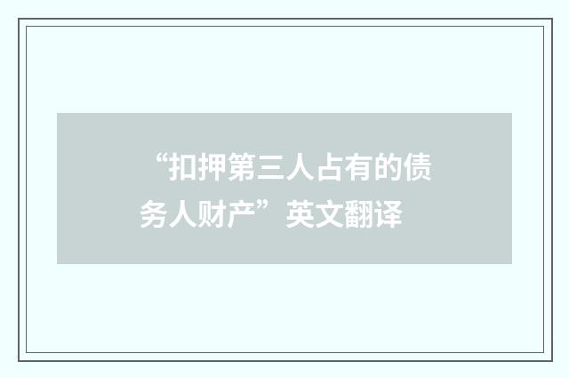 “扣押第三人占有的债务人财产”英文翻译