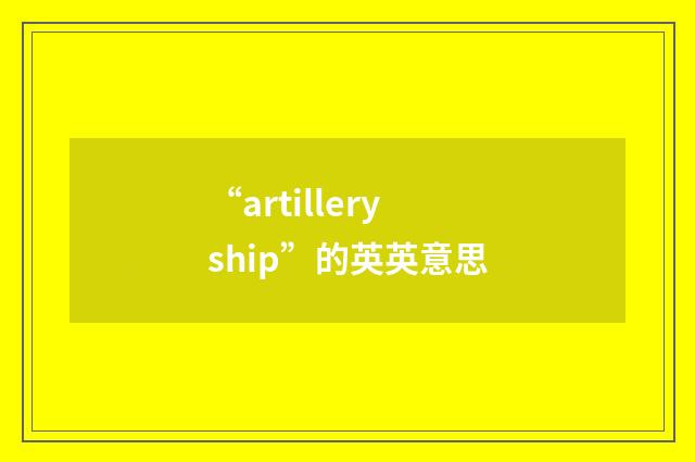 “artilleryship”的英英意思