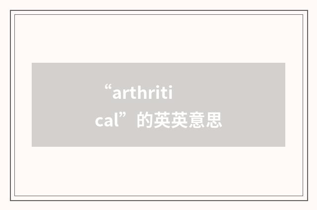 “arthritical”的英英意思