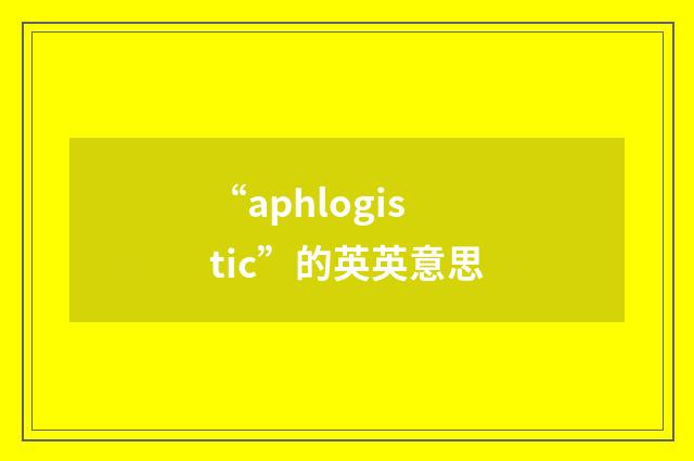 “aphlogistic”的英英意思
