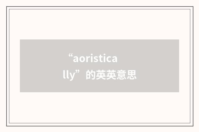 “aoristically”的英英意思