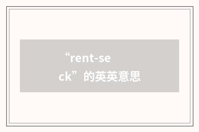 “rent-seck”的英英意思