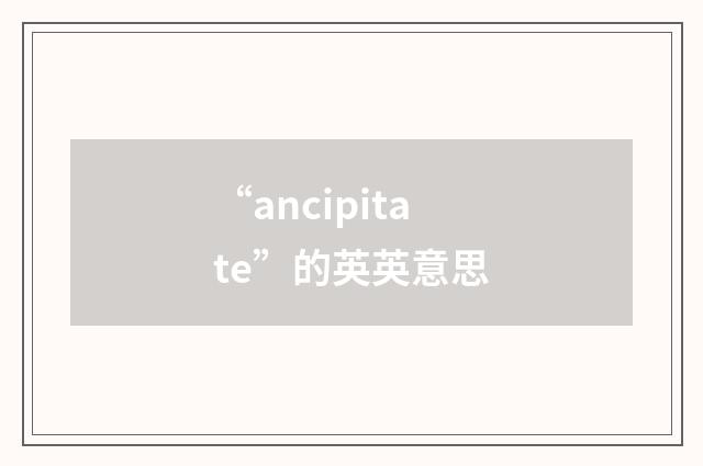 “ancipitate”的英英意思