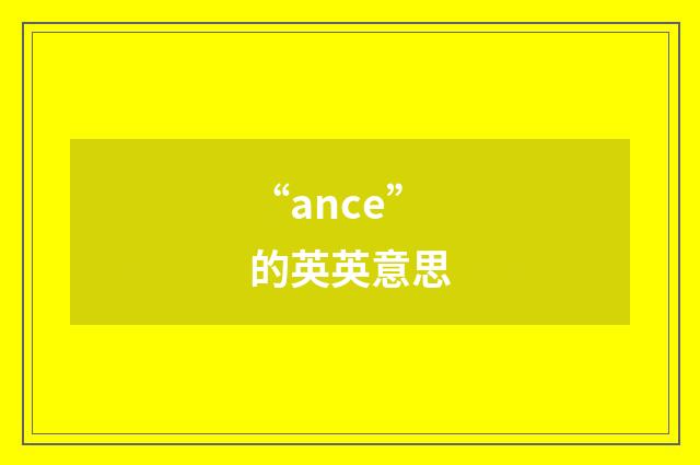 “ance”的英英意思