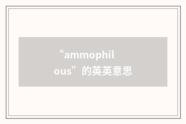 “ammophilous”的英英意思