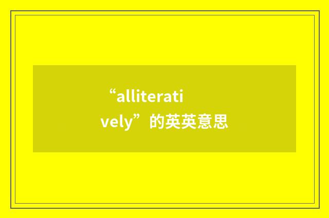 “alliteratively”的英英意思