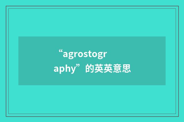 “agrostography”的英英意思