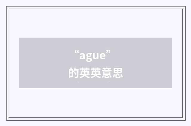 “ague”的英英意思
