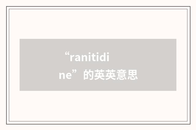 “ranitidine”的英英意思