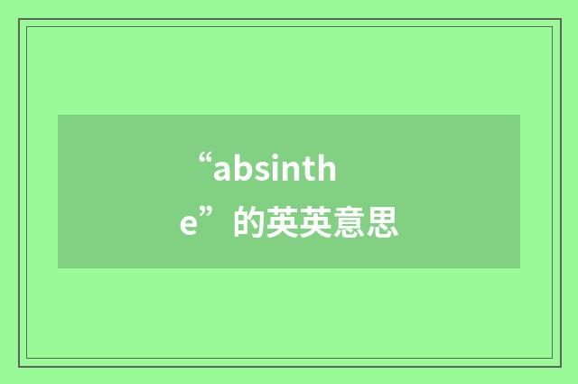 “absinthe”的英英意思