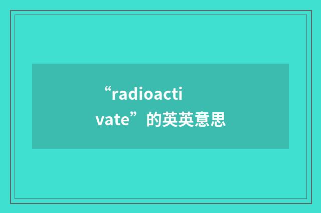 “radioactivate”的英英意思