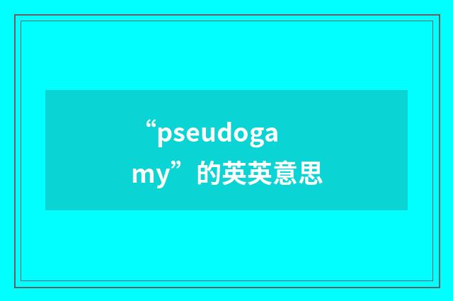 “pseudogamy”的英英意思