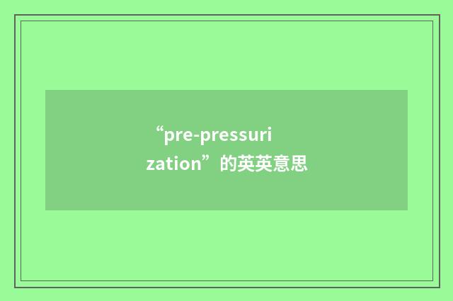 “pre-pressurization”的英英意思