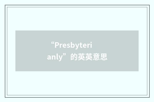 “Presbyterianly”的英英意思