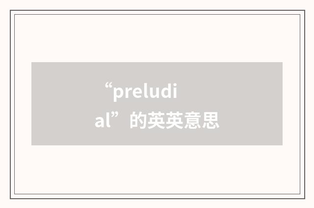 “preludial”的英英意思
