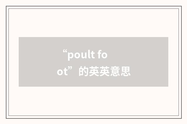 “poult foot”的英英意思