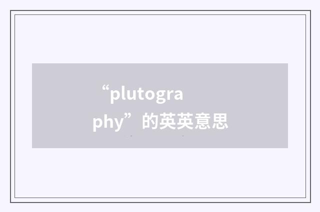 “plutography”的英英意思