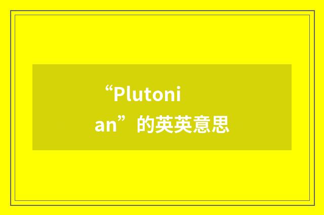 “Plutonian”的英英意思