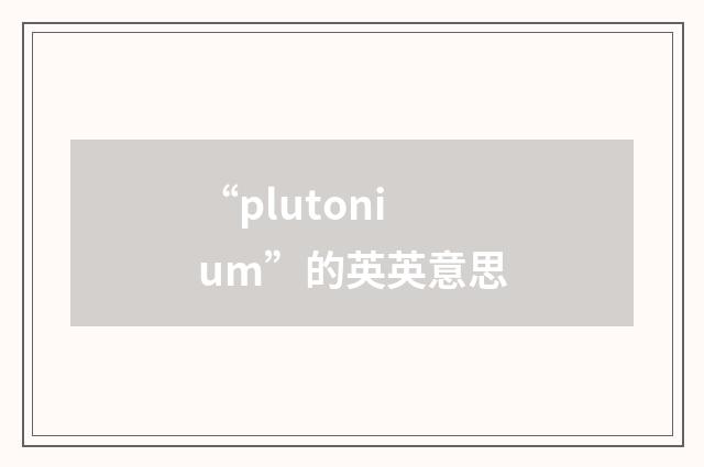 “plutonium”的英英意思