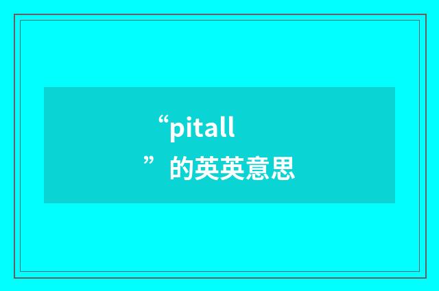 “pitall”的英英意思