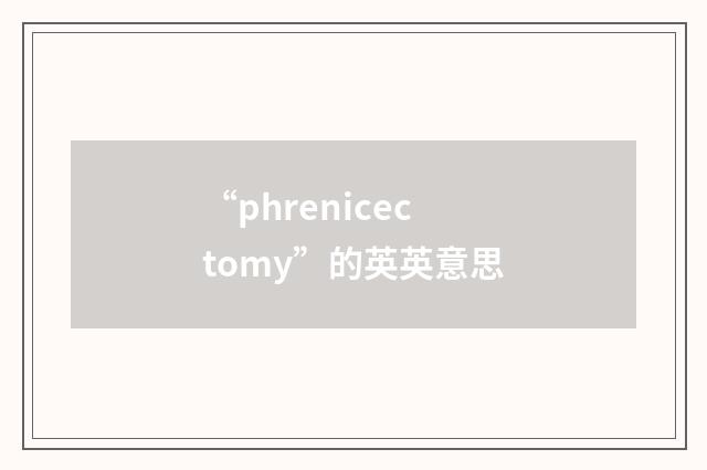 “phrenicectomy”的英英意思
