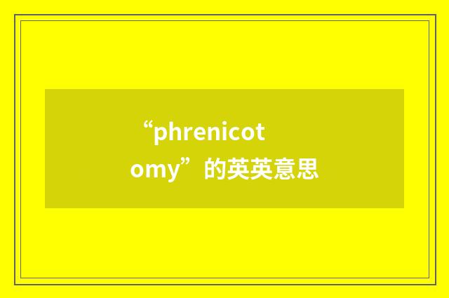 “phrenicotomy”的英英意思