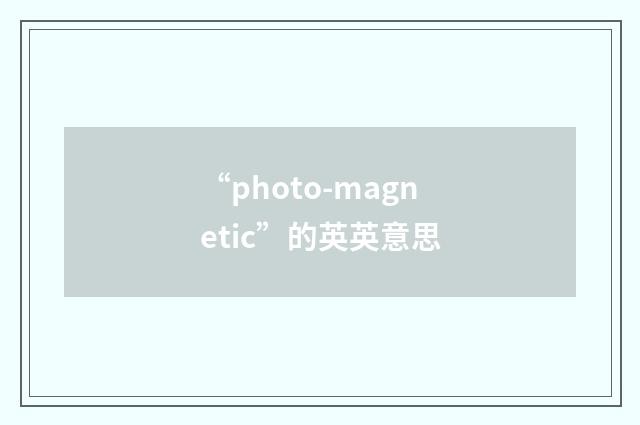 “photo-magnetic”的英英意思
