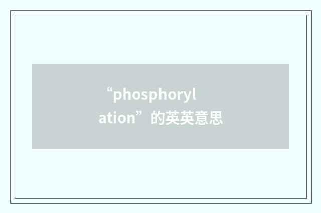 “phosphorylation”的英英意思