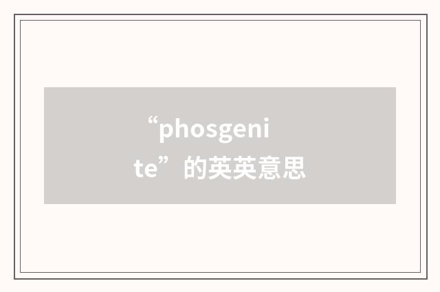 “phosgenite”的英英意思