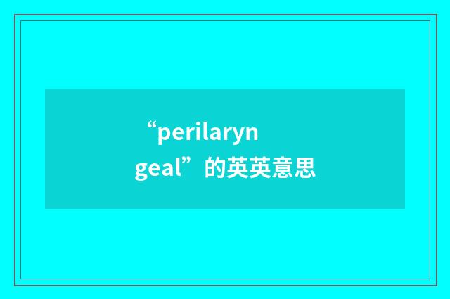 “perilaryngeal”的英英意思
