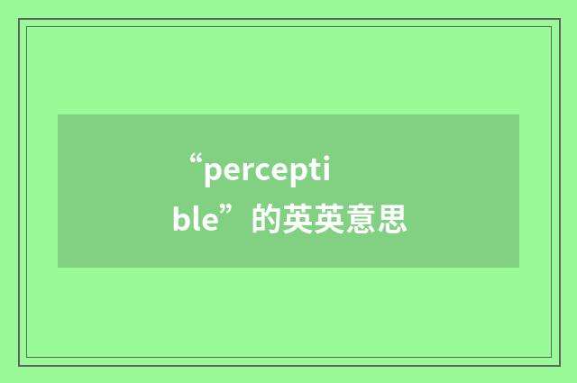 “perceptible”的英英意思