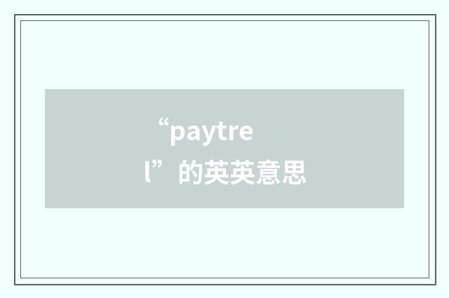 “paytrel”的英英意思