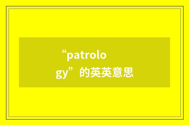 “patrology”的英英意思