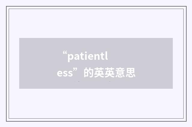 “patientless”的英英意思