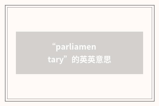 “parliamentary”的英英意思