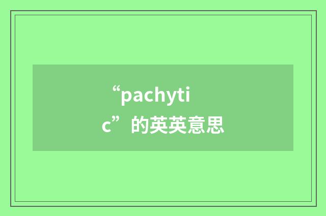 “pachytic”的英英意思