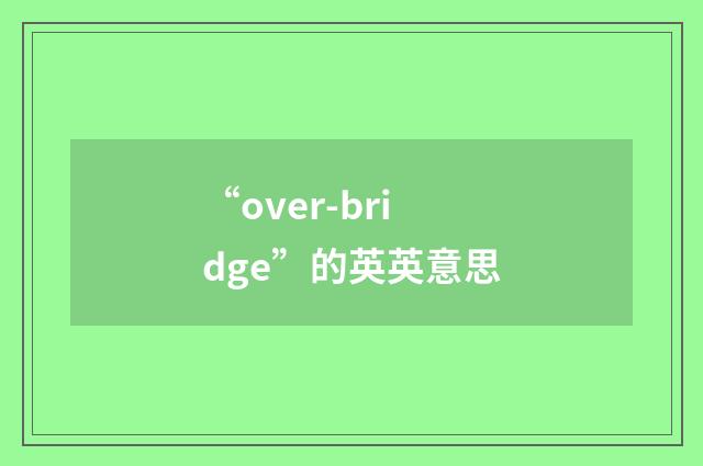 “over-bridge”的英英意思
