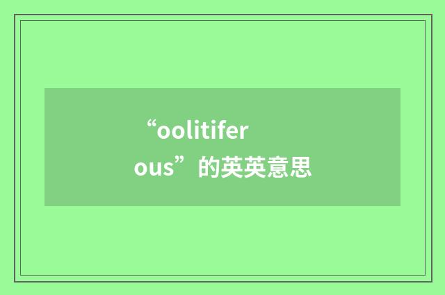 “oolitiferous”的英英意思