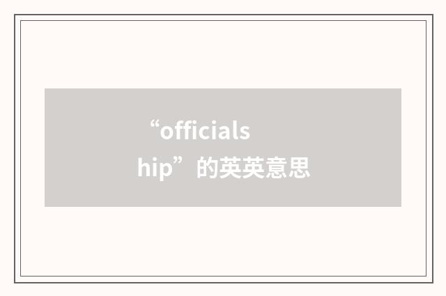 “officialship”的英英意思